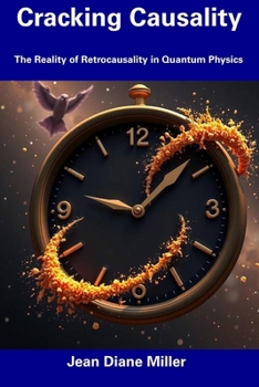 Cracking Causality: The Reality of Retrocausality in Quantum Physics