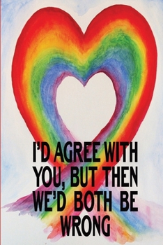 Paperback I?d Agree With You, But Then We?d Both Be Wrong: Blank Lined Journal Funny Notebook With Rainbow Book