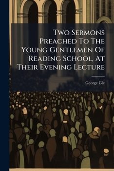Two Sermons Preached To The Young Gentlemen Of Reading School