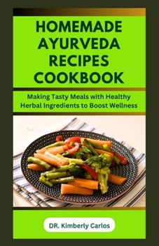 HOMEMADE AYURVEDA RECIPES COOKBOOK: Making Healthy Delicious Meals with Herbal Ingredients at Home
