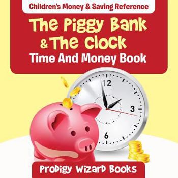 Paperback The Piggy Bank & The Clock - Time And Money Book: Children's Money & Saving Reference Book
