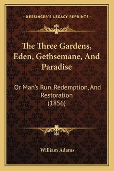 Paperback The Three Gardens, Eden, Gethsemane, And Paradise: Or Man's Run, Redemption, And Restoration (1856) Book