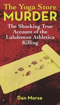 Mass Market Paperback The Yoga Store Murder: The Shocking True Account of the Lululemon Athletica Killing Book