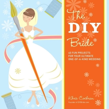 Paperback The DIY Bride: 40 Fun Projects for Your Ultimate One-Of-A-Kind Wedding Book
