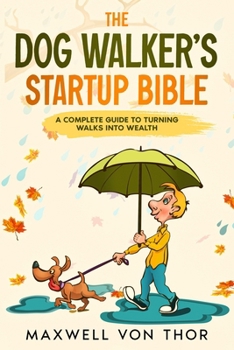 Paperback The Dog Walker's Startup Bible: A Complete Guide to Turning Walks into Wealth Book
