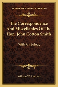 Paperback The Correspondence And Miscellanies Of The Hon. John Cotton Smith: With An Eulogy Book