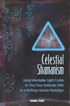 Paperback Celestial Shamanism: Using Interstellar Light Codes to Find Your Authentic Path in a Shifting Human Paradigm Book