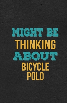 Might Be Thinking About Bicycle Polo A5 Lined Notebook: Funny Hobby Skill Recreation Sayings For Leisure Sideline Interest. Unique Blank Composition Scrapbook Great Office School Writing Note Taking