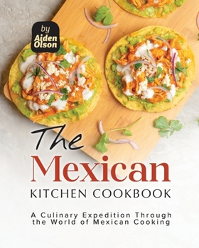 Paperback The Mexican Kitchen Cookbook: A Culinary Expedition Through the World of Mexican Cooking Book