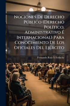 Paperback Nociones De Derecho Público (Derecho Político, Administrativo É Internacional) Para Conocimiento De Los Oficiales Del Ejército [Spanish] Book