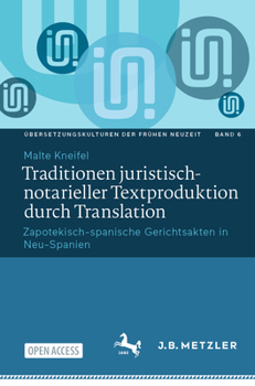 Traditionen juristisch-notarieller Textproduktion durch Translation: Zapotekisch-spanische Gerichtsakten in Neu-Spanien (Übersetzungskulturen der Frühen Neuzeit, 6) (German Edition)