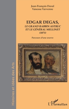 Edgar Degas: Le grand rabbin astruc et le général Mellinet (1871) Parcours d'une oeuvre Parcours d'une oeuvre (Histoires Et Idées Des Arts) (French Edition)