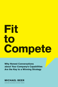 Hardcover Fit to Compete: Why Honest Conversations about Your Company's Capabilities Are the Key to a Winning Strategy Book