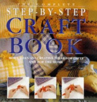 Hardcover Complete Step by Step Craft Book: More Than 450 Creative Ideas for Gifts and for the Home Book