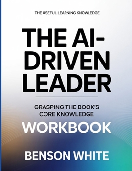 The Useful Learning Knowledge The Ai-Driven Leader: Grasping the Book's Core Knowledge