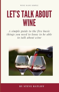 Paperback Let's Talk About Wine: A simple guide to the things you need to know to be able to talk intelligently about wine without sounding like a snob Book
