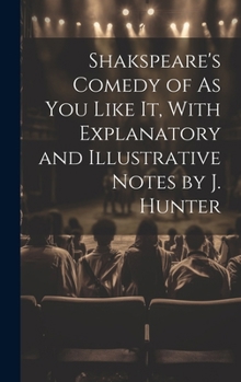 Hardcover Shakspeare's Comedy of As You Like It, With Explanatory and Illustrative Notes by J. Hunter Book