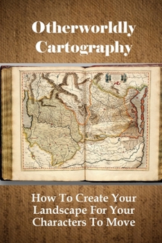 Paperback Otherworldly Cartography: How To Create Your Landscape For Your Characters To Move: And Forests Book