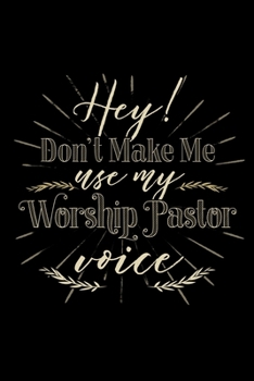 Hey! Don't Make Me Use My Worship Pastor Voice: Blank Lined Journal Notebook, 150 Pages, Soft Matte Cover, 6 x 9
