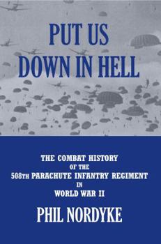 Paperback Put Us Down In Hell: The Combat History of the 508th Parachute Infantry Regiment in World War II Book