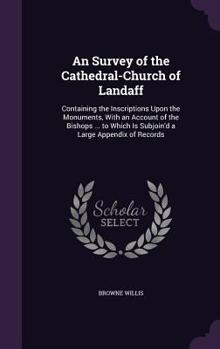 Hardcover An Survey of the Cathedral-Church of Landaff: Containing the Inscriptions Upon the Monuments, With an Account of the Bishops ... to Which Is Subjoin'd Book