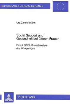 Social Support Und Gesundheit Bei Aelteren Frauen: Eine Lisrel-Kausalanalyse Des Wirkgefueges
