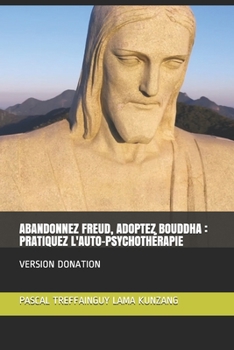 Paperback Abandonnez Freud, Adoptez Bouddha - Pratiquez l'Auto-Psychothérapie: Version Donation [French] Book