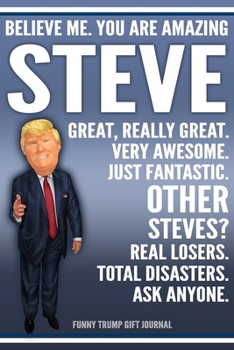 Paperback Funny Trump Journal - Believe Me. You Are Amazing Steve Great, Really Great. Very Awesome. Just Fantastic. Other Steves? Real Losers. Total Disasters. Book