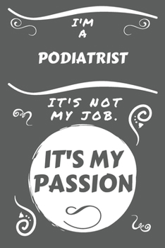 Paperback I'm A Podiatrist It's Not My Job It's My Passion: Perfect Gag Gift For A Podiatrist Who Happens To Be Passionate About Their Job! - Blank Lined Notebo Book