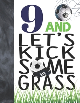 Paperback 9 And Let's Kick Some Grass: Soccer Book For Boys And Girls Age 9 - A Writing Journal To Doodle And Write In - Players Blank Lined Journaling Diary Book