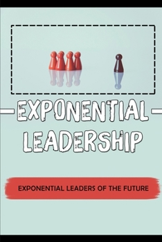 Paperback Exponential Leadership: Exponential Leaders Of The Future: Solving The Challenge Book