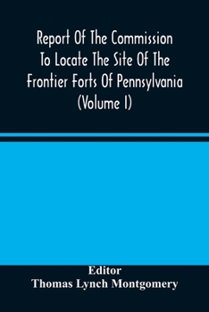 Paperback Report Of The Commission To Locate The Site Of The Frontier Forts Of Pennsylvania (Volume I) Book