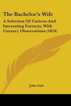 Paperback The Bachelor's Wife: A Selection Of Curious And Interesting Extracts, With Cursory Observations (1824) Book