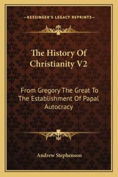 Paperback The History Of Christianity V2: From Gregory The Great To The Establishment Of Papal Autocracy Book