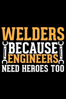 Paperback Welders Because Engineers Need Heroes Too: Cool Welder Life Journal Notebook - Welder Gifts - Welding Lover Notebook Journal - Welder Engineer Journal Book