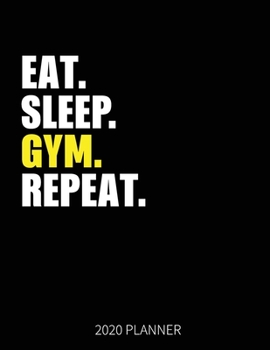 Eat Sleep Gym Repeat 2020 Planner: Body Builder Fitness Weekly Planner Includes Daily Planner & Monthly Overview | Personal Organizer With 2020 Calendar | 8.5x11 Inch White Paper