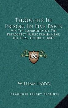 Paperback Thoughts In Prison, In Five Parts: Viz. The Imprisonment, The Retrospect, Public Punishment, The Trial, Futurity (1809) Book