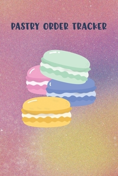 Pastry Order Tracker: Sweet Macaroons | Keep your Sweet Orders in One Tracking Organizer Notebook | Great for Individual Pastry Chef Confectioner | ... Shopping List | Home Based Small Business Log