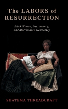 Labors of Resurrection : Black Women, Necromancy, and Morrisonian Democracy