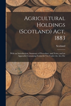 Paperback Agricultural Holdings (Scotland) Act, 1883: With an Introduction, Summary of Procedure, and Notes, and an Appendix Containing Forms for Use Under the Book