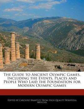 Paperback The Guide to Ancient Olympic Games, Including the Events, Places and People Who Laid the Foundation for Modern Olympic Games Book