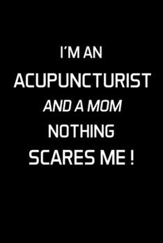 Paperback I'm An Acupuncturist And A Mom Nothing Scares Me !: Acupuncturist Notebook - Blank Lined Notebook Journal - (6 x 9 - 120 Pages) - Acupuncturist Gifts Book