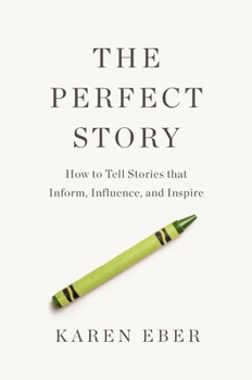 Thee Perfect Story: How to Tell Stories that Inform, Influence, and Inspire
