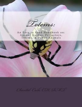 Totems: An Easy to Read Handbook On: Animal Guides, Protectors, Totems, & Power Animals