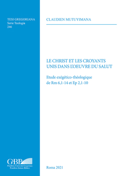 Le Christ Et Les Croyants Unis Dans l'Oeuvre Du Salut: Etude Exegetico-Theologique de Rm 6,1-14 Et Ep 2,1-10