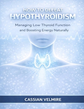 Paperback How to Defeat Hypothyroidism: Managing Low Thyroid Function and Boosting Energy Naturally Book