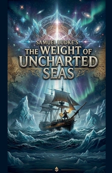 Samuel Ludke's The Weight Of Uncharted Seas