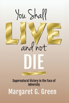 Paperback You Shall Live and Not Die: Supernatural Victory in the Face of Adversity Book