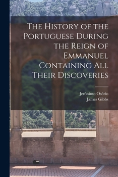 Paperback The History of the Portuguese During the Reign of Emmanuel Containing all Their Discoveries Book