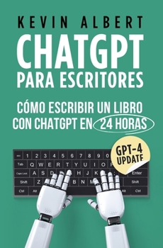 ChatGPT para escritores: Cómo escribir un libro con ChatGPT en 24 horas (Spanish Edition)